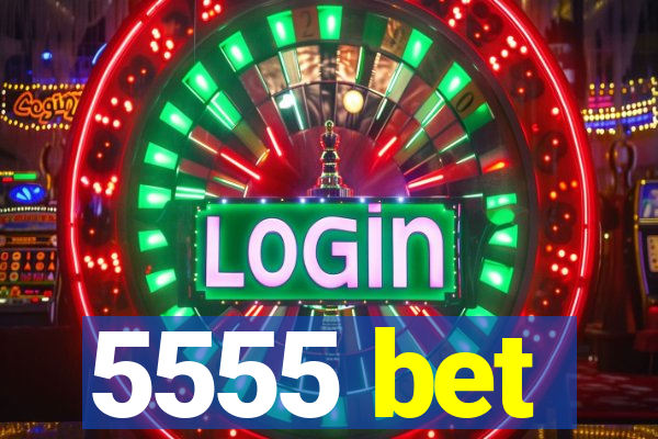 5555 bet